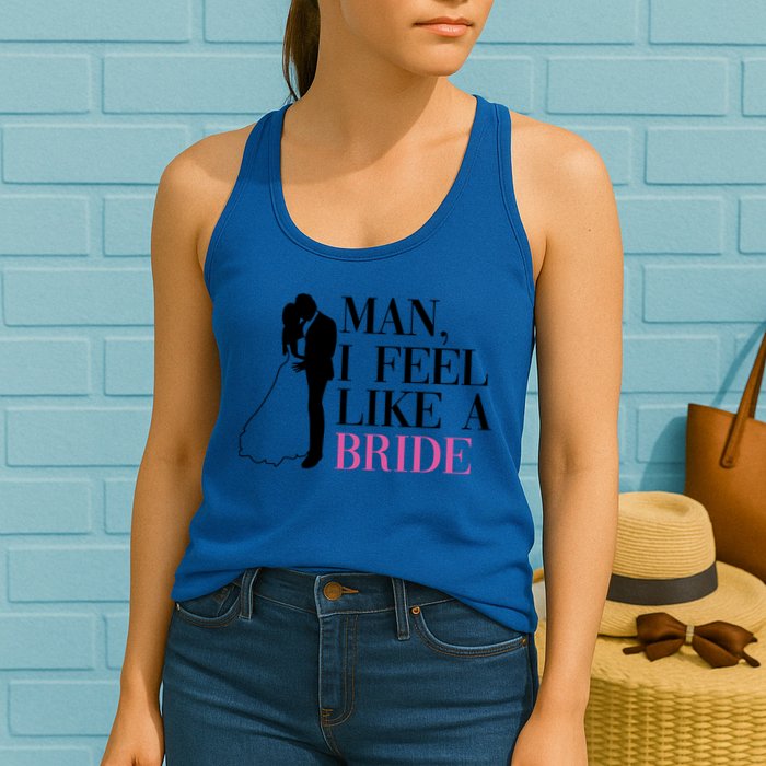 Man I Feel Like A Bride Funny Gift Bride Bachelorette Party Great Gift Womens Tank Top