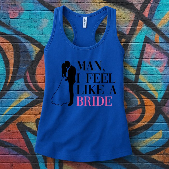 Man I Feel Like A Bride Funny Gift Bride Bachelorette Party Great Gift Womens Tank Top