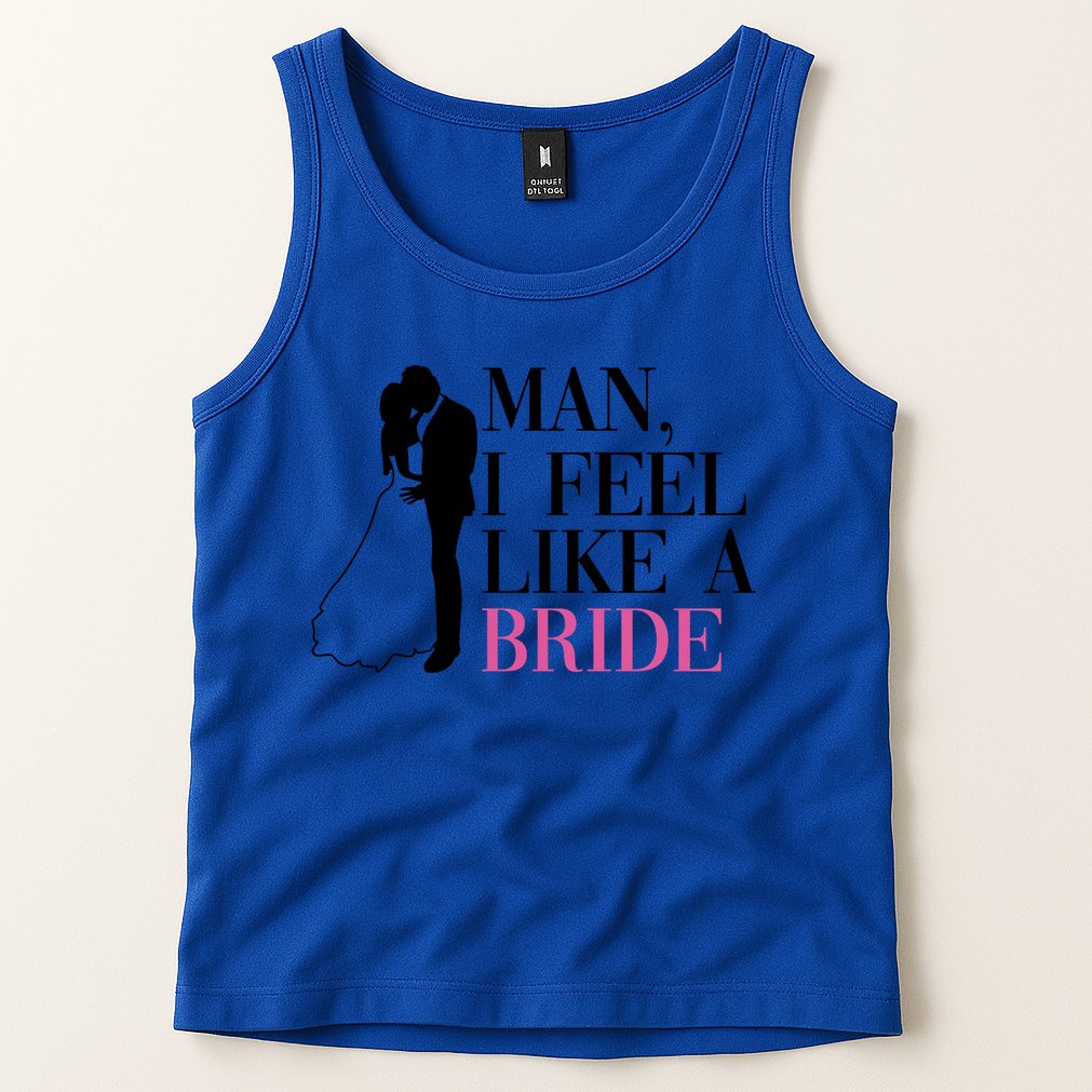 Man I Feel Like A Bride Funny Gift Bride Bachelorette Party Great Gift Tank Top