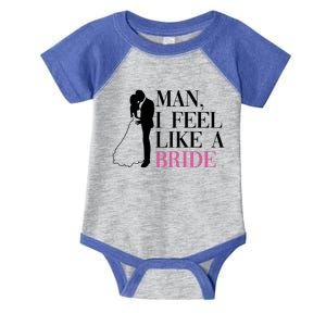 Man I Feel Like A Bride Funny Gift Bride Bachelorette Party Great Gift Infant Baby Jersey Bodysuit