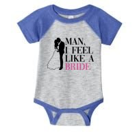 Man I Feel Like A Bride Funny Gift Bride Bachelorette Party Great Gift Infant Baby Jersey Bodysuit