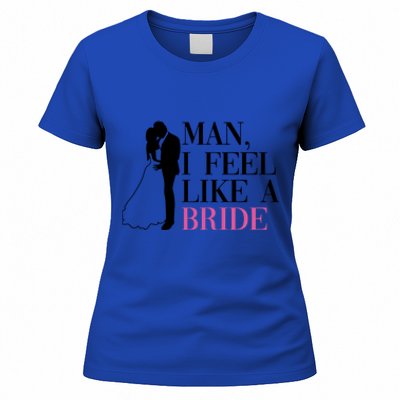 Man I Feel Like A Bride Funny Gift Bride Bachelorette Party Great Gift Women's T-Shirt