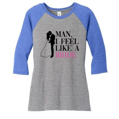 Man I Feel Like A Bride Funny Gift Bride Bachelorette Party Great Gift Women's Tri-Blend 3/4-Sleeve Raglan Shirt