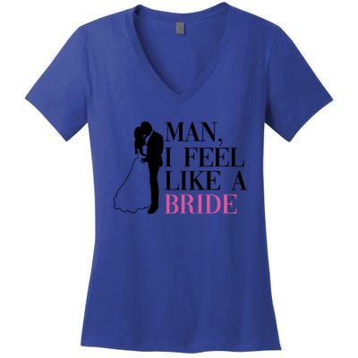 Man I Feel Like A Bride Funny Gift Bride Bachelorette Party Great Gift Women's V-Neck T-Shirt