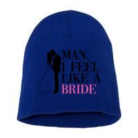 Man I Feel Like A Bride Funny Gift Bride Bachelorette Party Great Gift Short Acrylic Beanie