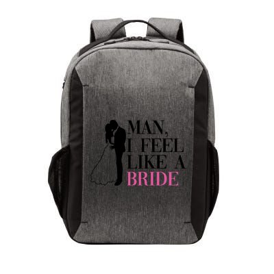 Man I Feel Like A Bride Funny Gift Bride Bachelorette Party Great Gift Vector Backpack