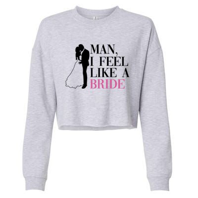 Man I Feel Like A Bride Funny Gift Bride Bachelorette Party Great Gift Cropped Pullover Crew