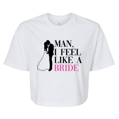 Man I Feel Like A Bride Funny Gift Bride Bachelorette Party Great Gift Bella+Canvas Jersey Crop Tee