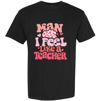 Man I Feel Like A Teacher Garment-Dyed Heavyweight T-Shirt