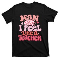 Man I Feel Like A Teacher T-Shirt