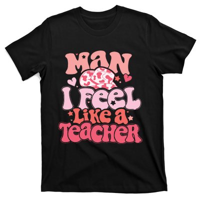 Man I Feel Like A Teacher T-Shirt