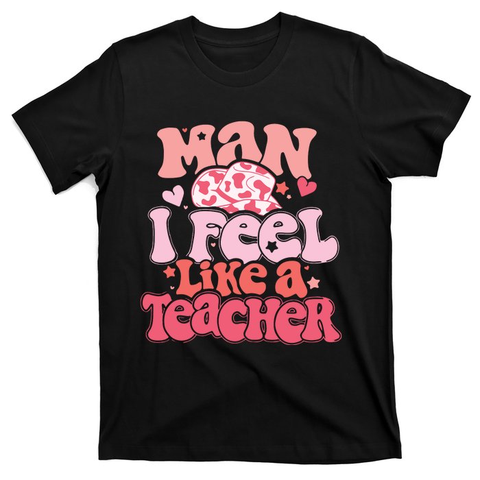 Man I Feel Like A Teacher T-Shirt