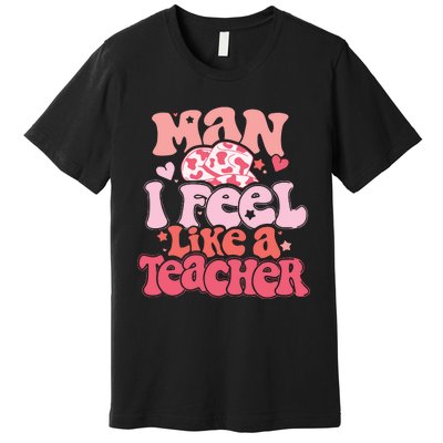 Man I Feel Like A Teacher Premium T-Shirt