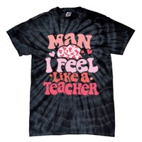 Man I Feel Like A Teacher Tie-Dye T-Shirt