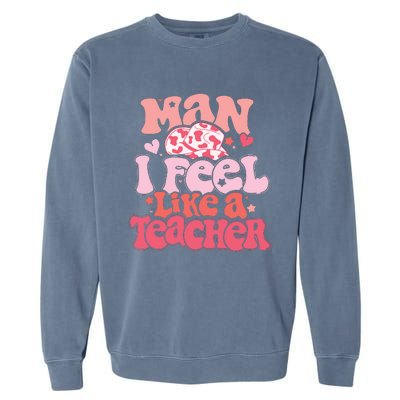 Man I Feel Like A Teacher Garment-Dyed Sweatshirt