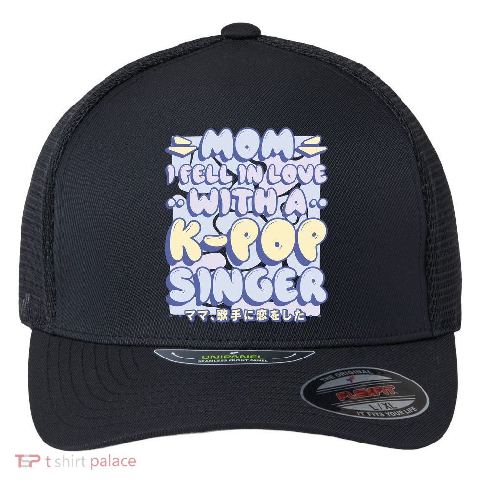 Mom I Fell In Love With A K Pop Singer Flexfit Unipanel Trucker Cap
