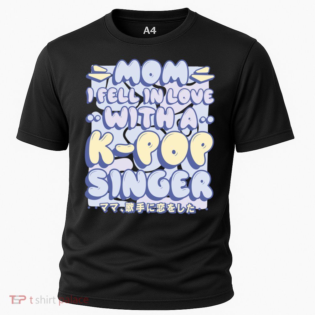 Mom I Fell In Love With A K Pop Singer Performance Shirt