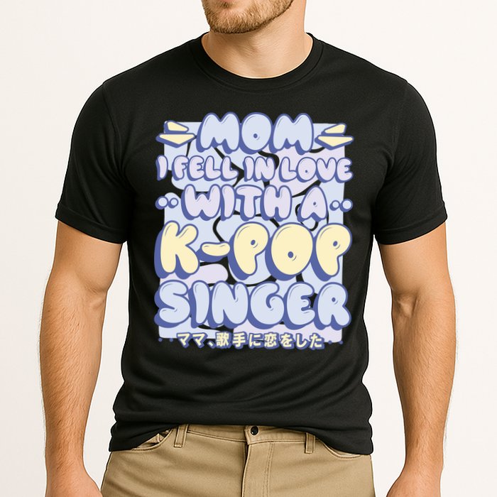 Mom I Fell In Love With A K Pop Singer Performance Shirt
