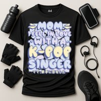 Mom I Fell In Love With A K Pop Singer Performance Shirt