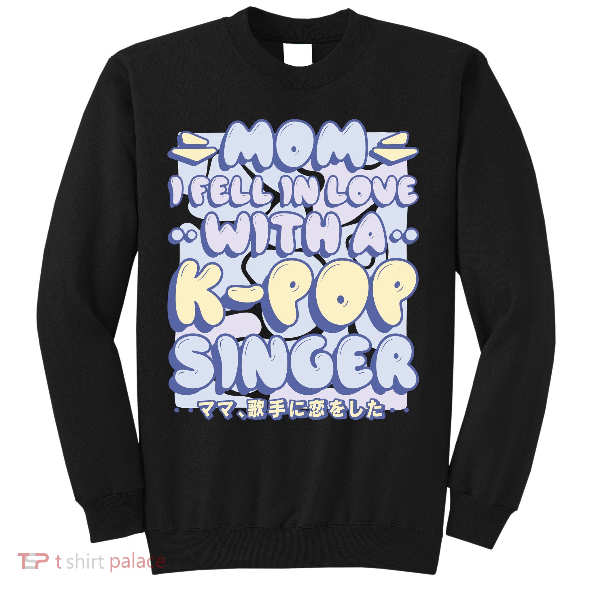 Mom I Fell In Love With A K Pop Singer Sweatshirt