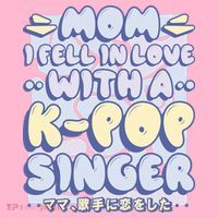 Mom I Fell In Love With A K Pop Singer Poster