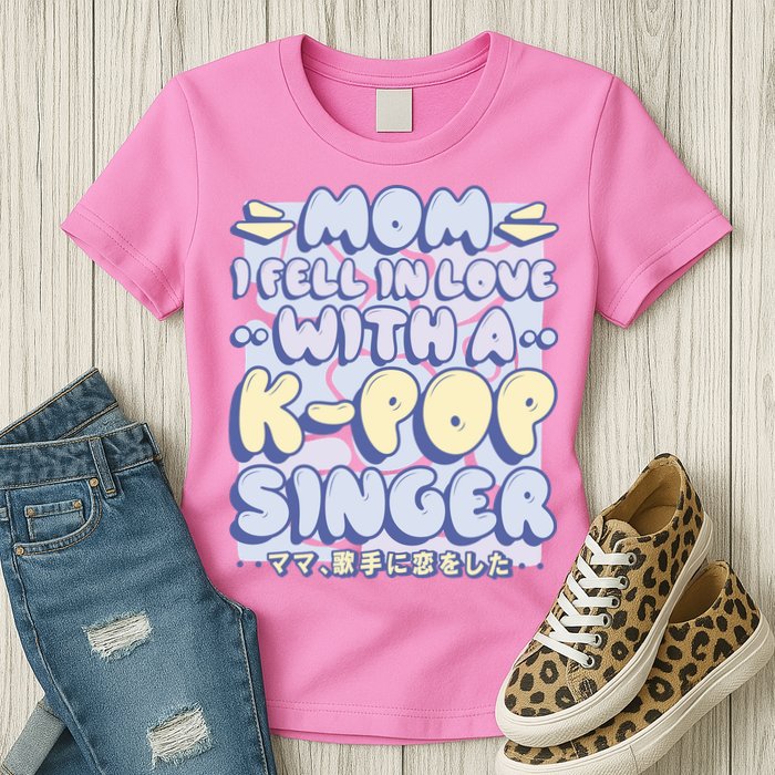 Mom I Fell In Love With A K Pop Singer Womens T-Shirt