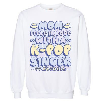 Mom I Fell In Love With A K Pop Singer Garment-Dyed Sweatshirt