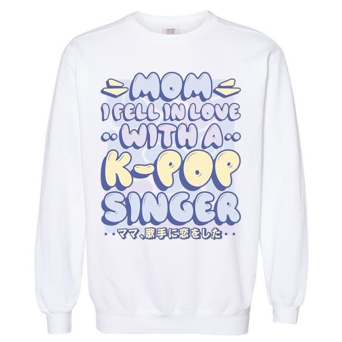 Mom I Fell In Love With A K Pop Singer Garment-Dyed Sweatshirt