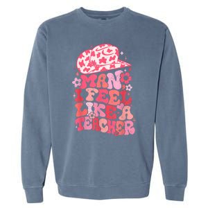 Man I Feel Like A Teacher Western Teacher Garment-Dyed Sweatshirt