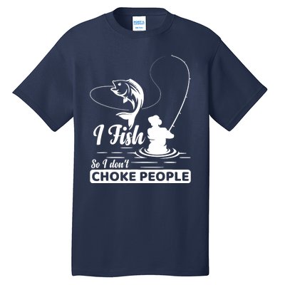 Meme I Fish So I Don't Choke People Funny Sayings Fishing I Fish Meme Shirt Tall T-Shirt