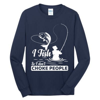 Meme I Fish So I Don't Choke People Funny Sayings Fishing I Fish Meme Shirt Tall Long Sleeve T-Shirt