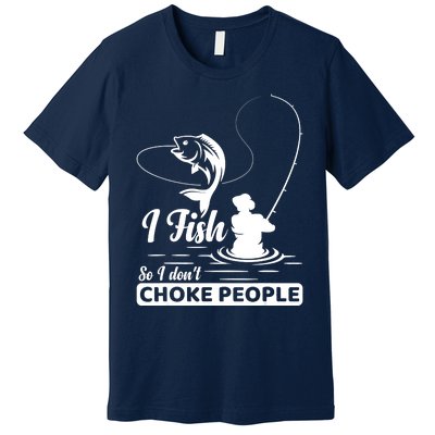 Meme I Fish So I Don't Choke People Funny Sayings Fishing I Fish Meme Shirt Premium T-Shirt