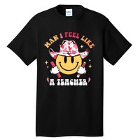 Man I Feel Like A Teacher Era Western Teacher Back To School Tall T-Shirt