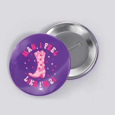 Man I Feel Like Im 21 Groovy Western 21st Birthday Cowgirl Button