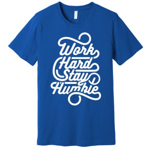 Motivational Inspirational Gift Work Hard Stay Humble Gift Premium T-Shirt