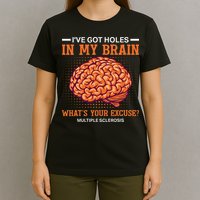 Ms IVe Got Holes In My Brain Multiple Sclerosis Awareness T-Shirt
