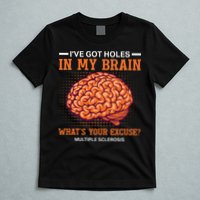 Ms IVe Got Holes In My Brain Multiple Sclerosis Awareness T-Shirt