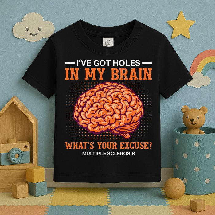 Ms IVe Got Holes In My Brain Multiple Sclerosis Awareness Toddler T-Shirt