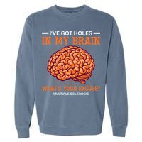 Ms IVe Got Holes In My Brain Multiple Sclerosis Awareness Garment-Dyed Sweatshirt