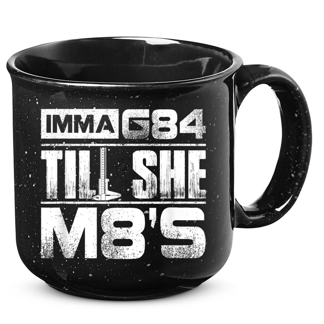 Machinist Imma G84 Till She M8's Birthday 15oz Campfire Ceramic Mug