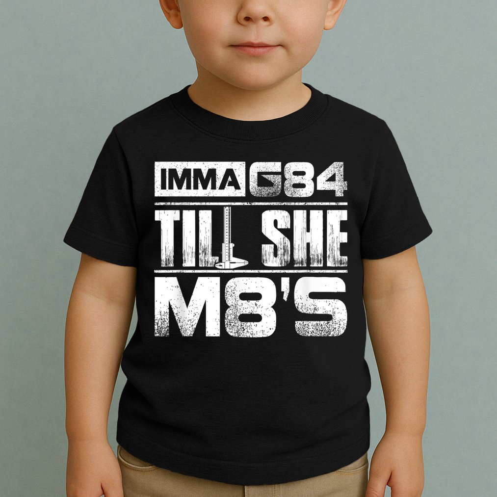 Machinist Imma G84 Till She M8's Birthday Toddler T-Shirt