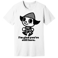 Mamonoworld IM Glad YouRe Still Here Premium T-Shirt