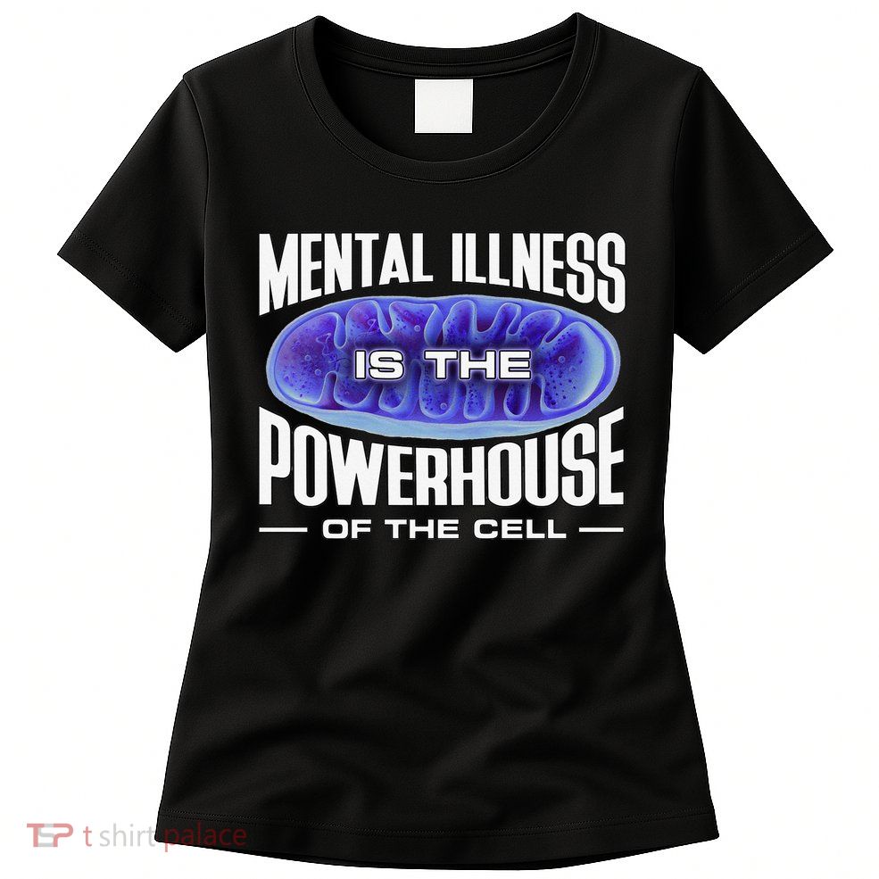 Mental Illness Is The Of The Cell Mitrochondria Womens T-Shirt