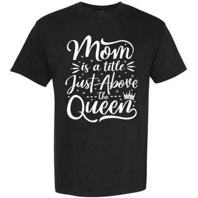 Mom Is Just A Title Above The Queen Garment-Dyed Heavyweight T-Shirt