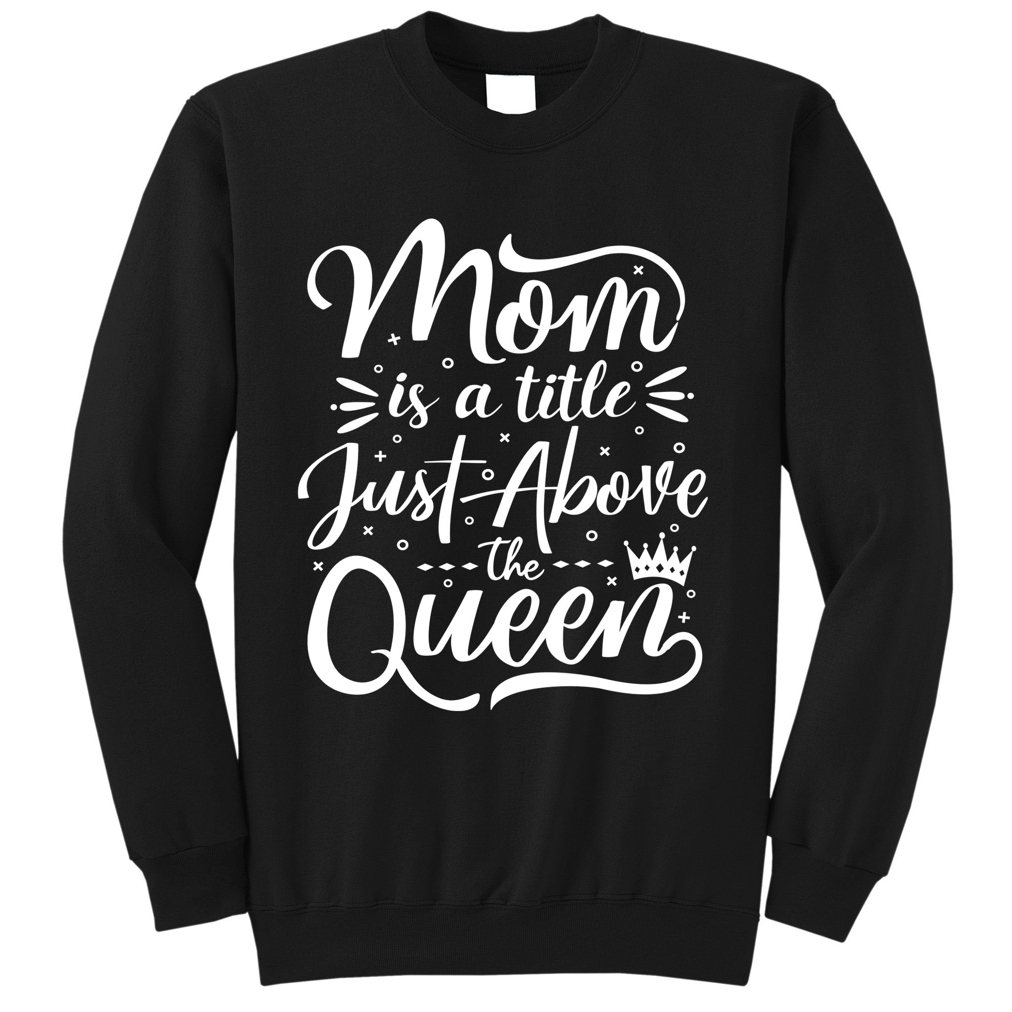 Mom Is Just A Title Above The Queen Sweatshirt