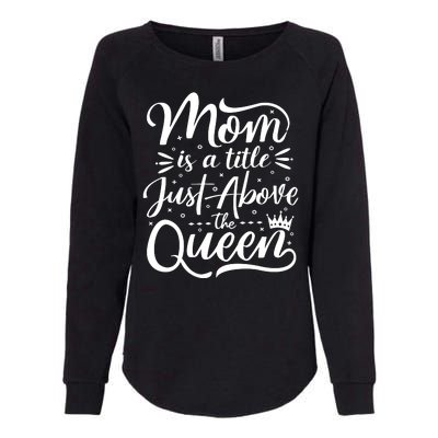 Mom Is Just A Title Above The Queen Womens California Wash Sweatshirt