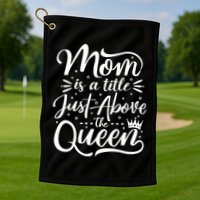 Mom Is Just A Title Above The Queen Golf Towel