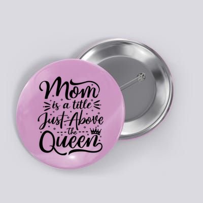 Mom Is Just A Title Above The Queen Button
