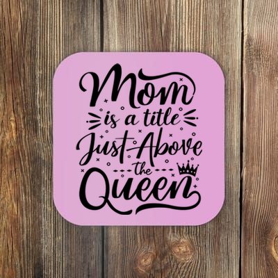 Mom Is Just A Title Above The Queen Coaster