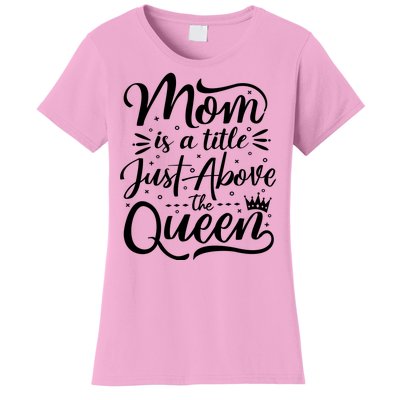 Mom Is Just A Title Above The Queen Women's T-Shirt